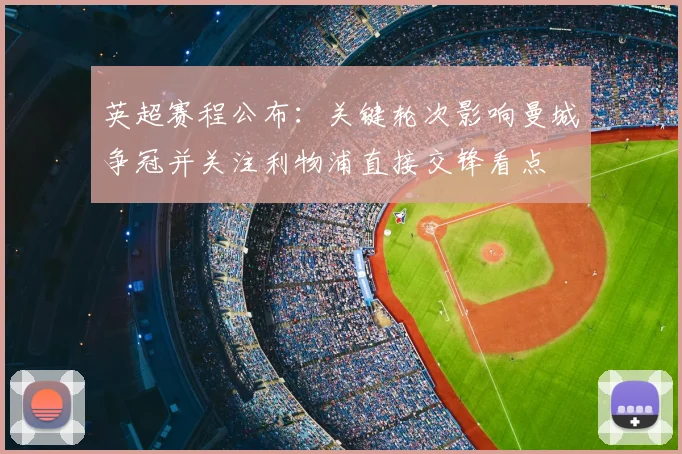 英超赛程公布：关键轮次影响曼城争冠并关注利物浦直接交锋看点