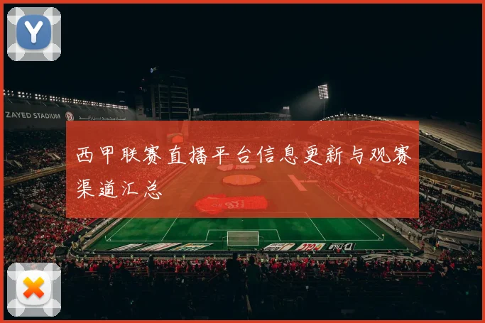 西甲联赛直播平台信息更新与观赛渠道汇总
