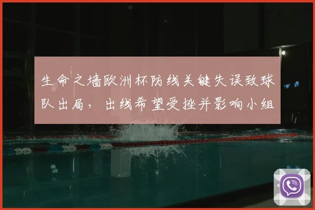 生命之墙欧洲杯防线关键失误致球队出局，出线希望受挫并影响小组排名