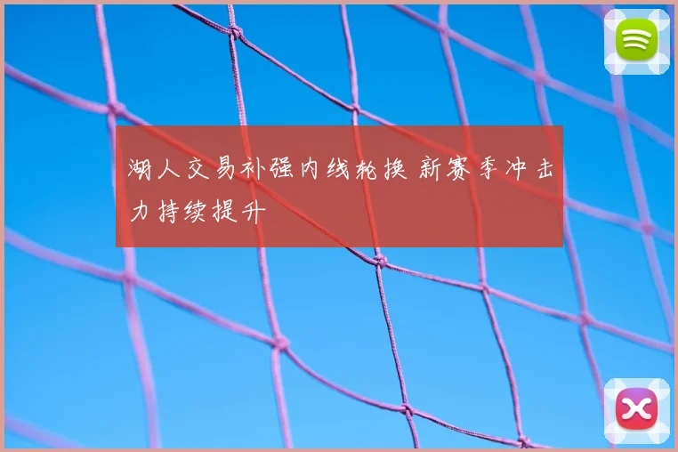 湖人交易补强内线轮换 新赛季冲击力持续提升